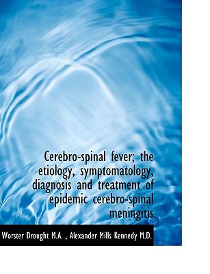 Cerebro-Spinal Fever; the Etiology, Symptomatology, Diagnosis and Treatment of Epidemic Cerebro-Spin N/A 9781116940701 Front Cover