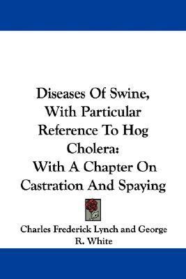 Diseases of Swine, with Particular Reference to Hog Cholera With A Chapter on Castration and Spaying N/A 9781432507701 Front Cover