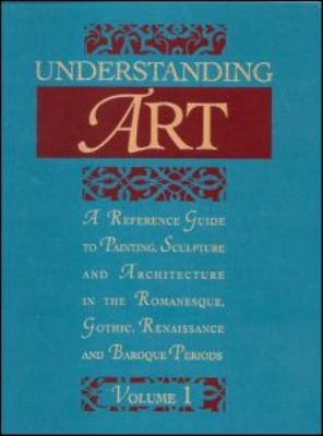 Understanding Art: A Reference Guide to Painting, Sculpture and Architecture in the Romanesque, Gothic, Rennaissance and Baroque Periods  2000 9781579581701 Front Cover