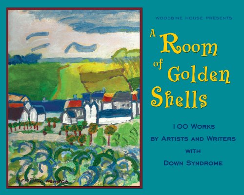 A Room of Golden Shells: 100 Works by Artists and Writers With Down Syndrome  2013 9781606131701 Front Cover