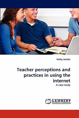 Teacher Perceptions and Practices in Using the Internet  N/A 9783843356701 Front Cover
