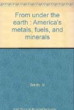 From Under the Earth : America's Metals, Fuels, and Minerals N/A 9780152302702 Front Cover