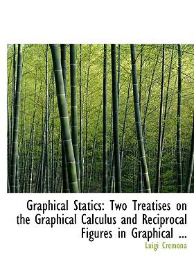 Graphical Statics : Two Treatises on the Graphical Calculus and Reciprocal Figures in Graphical ...  2008 (Large Type) 9780554623702 Front Cover