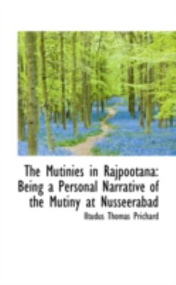 The Mutinies in Rajpootana: Being a Personal Narrative of the Mutiny at Nusseerabad  2008 9780559347702 Front Cover