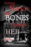 Nothing Save the Bones Inside Her  N/A 9780615933702 Front Cover