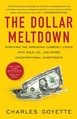 Dollar Meltdown Surviving the Impending Currency Crisis with Gold, Oil, and Other Unconventional Investments  2010 9781591843702 Front Cover