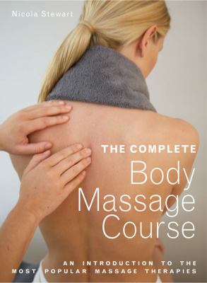 Complete Body Massage Course An Introduction to the Most Popular Ma Ssage Therapies  2010 9781843405702 Front Cover