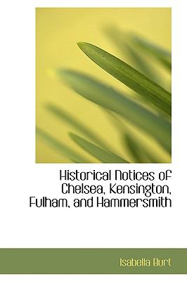 Historical Notices of Chelsea, Kensington, Fulham, and Hammersmith:   2008 9780554598703 Front Cover
