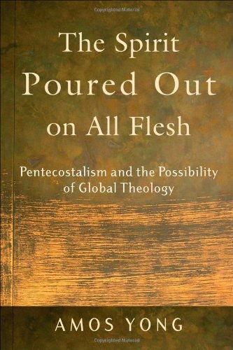 Spirit Poured Out on All Flesh Pentecostalism and the Possibility of Global Theology  2005 9780801027703 Front Cover