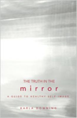 Truth in the Mirror A Guide to Healthy Self-Image  2006 9780834122703 Front Cover