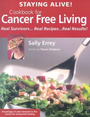 Staying Alive! Cookbook for Cancer Free Living: Real Survivors -- Real Recipes -- Real Results  2004 9780973298703 Front Cover