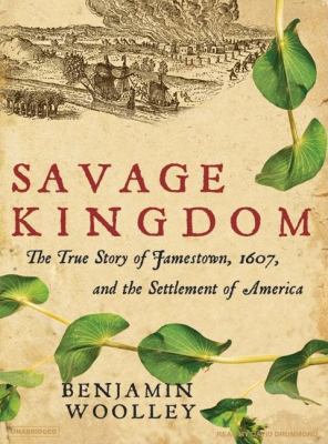 Savage Kingdom: The True Story of Jamestown, 1607, and the Settlement of America  2007 9781400104703 Front Cover