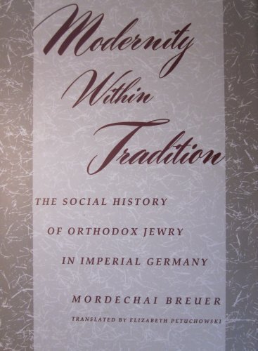Modernity Within Tradition The Social History of Orthodox Jewry in Imperial Germany  1992 9780231074704 Front Cover