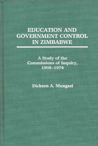 Education and Government Control in Zimbabwe A Study of the Commissions of Inquiry, 1908-1974  1990 9780275931704 Front Cover