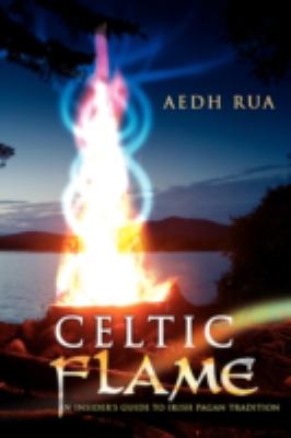 Celtic Flame: An Insider's Guide to Irish Pagan Tradition  2008 9780595529704 Front Cover