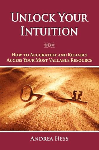 Unlock Your Intuition : How to Accurately and Reliably Access Your Most Valuable Resource N/A 9780979637704 Front Cover