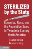 Sterilized by the State Eugenics, Race, and the Population Scare in Twentieth-Century North America  2013 9781107659704 Front Cover