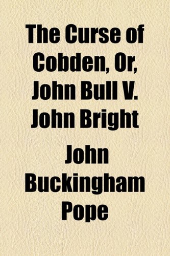 Curse of Cobden, or, John Bull V John Bright  2010 9781154530704 Front Cover