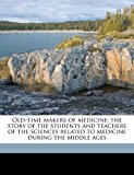 Old-Time Makers of Medicine; the Story of the Students and Teachers of the Sciences Related to Medicine During the Middle Ages N/A 9781171849704 Front Cover