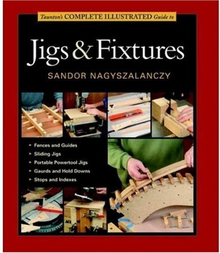 Taunton's Complete Illustrated Guide to Jigs and Fixtures   2006 9781561587704 Front Cover