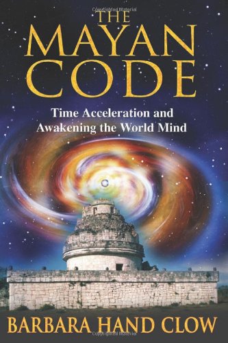 Mayan Code Time Acceleration and Awakening the World Mind  2007 9781591430704 Front Cover
