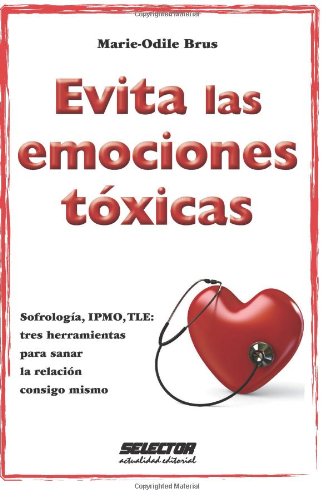 Evita Las Emociones Toxicas Sofrologia, Ipmo, Tle: Tres Herramientas para Sanar la Relacion Consigo Mismo  2010 9786074530704 Front Cover