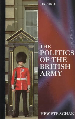 Politics of the British Army   1997 9780198206705 Front Cover