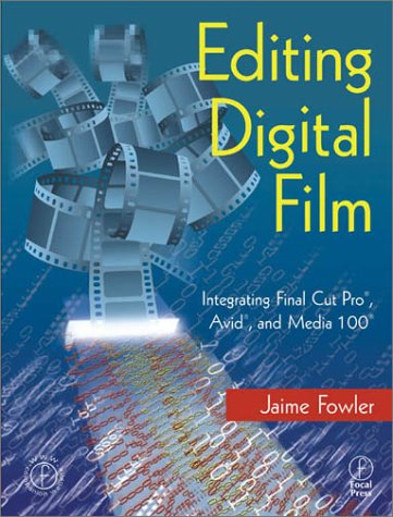 Editing Digital Film Integrating Final Cut Pro, Avid, and Media 100  2001 9780240804705 Front Cover