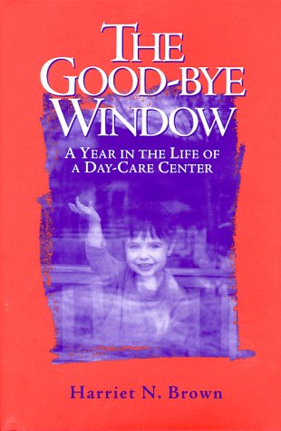 Good-Bye Window A Year in the Life of a Day-Care Center  1998 9780299158705 Front Cover