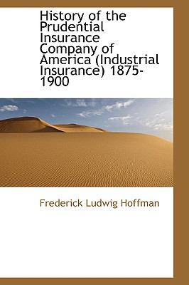 History of the Prudential Insurance Company of America (Industrial Insurance) 1875-1900:   2008 9780559320705 Front Cover