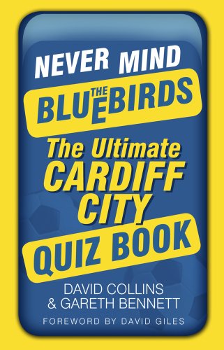 Never Mind the Bluebirds The Ultimate Cardiff City Quizbook  2012 9780752479705 Front Cover