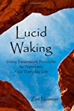 Lucid Waking: Using Dreamwork Principles to Transform Your Everyday Life  N/A 9781456369705 Front Cover