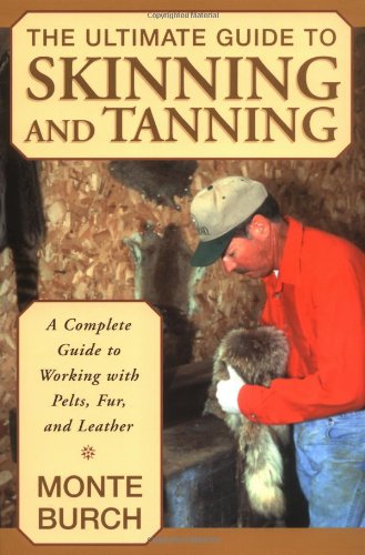 Ultimate Guide to Skinning and Tanning A Complete Guide to Working with Pelts, Fur, and Leather  2002 9781585746705 Front Cover