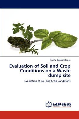 Evaluation of Soil and Crop Conditions on a Waste Dump Site  N/A 9783845479705 Front Cover