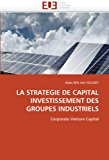 La Strategie de Capital Investissement Des Groupes Industriels: Corporate Venture Capital N/A 9786131528705 Front Cover