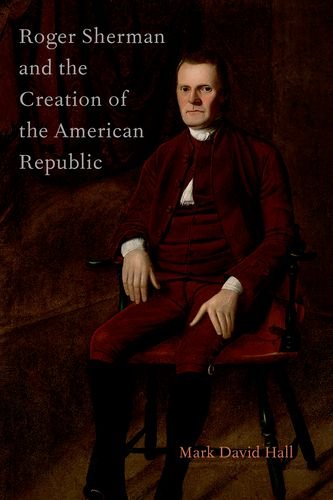 Roger Sherman and the Creation of the American Republic   2015 9780190218706 Front Cover