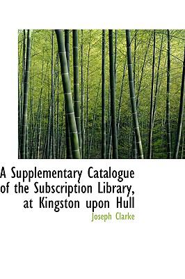 Supplementary Catalogue of the Subscription Library, at Kingston upon Hull N/A 9780559972706 Front Cover