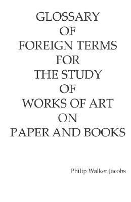 Glossary of Foreign Terms for the Study of Works of Art And Books:   2004 9780977736706 Front Cover