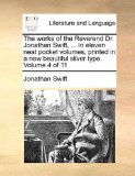 Works of the Reverend Dr Jonathan Swift, in Eleven Neat Pocket Volumes, Printed in a New Beautiful Silver Type Volume 4 Of  N/A 9781170912706 Front Cover