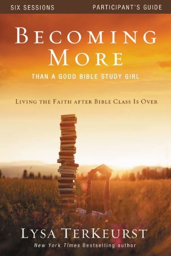 Becoming More Than a Good Bible Study Girl Participant's Guide Living the Faith after Bible Class Is Over  2013 9780310877707 Front Cover