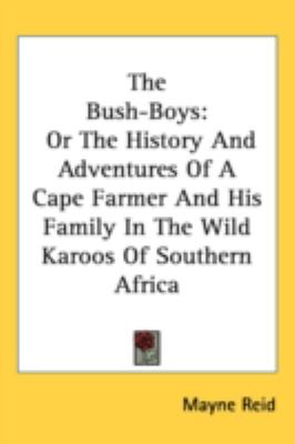 Bush-Boys Or the History and Adventures of A Cape Farmer and His Family in the Wild Karoos of Southern Africa N/A 9780548551707 Front Cover