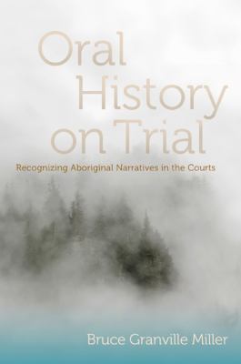 Oral History on Trial Recognizing Aboriginal Narratives in the Courts  2011 9780774820707 Front Cover