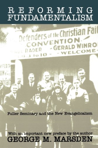 Reforming Fundamentalism : Fuller Seminary and the New Evangelicalism 1st 1987 9780802808707 Front Cover