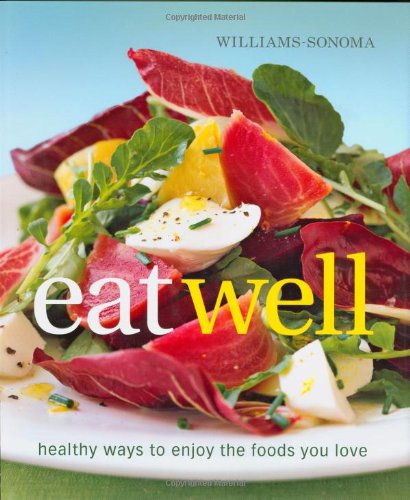 Williams-Sonoma Eat Well New Ways to Enjoy Foods You Love  2009 9780848732707 Front Cover