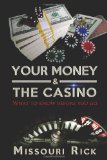 Your Money and the Casino What to Know Before You Go - about Blackjack, Craps, Pai Gow, Roulette, Video Poker, Slots, Taxes, Odds and House Advantage  2013 9780988971707 Front Cover