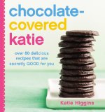 Chocolate-Covered Katie Over 80 Delicious Recipes That Are Secretly Good for You  2015 9781455599707 Front Cover