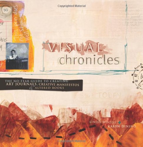 Visual Chronicles The No-Fear Guide to Creating Art Journals, Creative Manifestos and Altered Books  2006 9781581807707 Front Cover