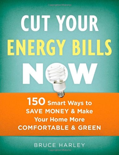 Cut Your Energy Bills Now 150 Smart Ways to Save Money and Make Your Home More Comfortable and Green  2008 9781600850707 Front Cover