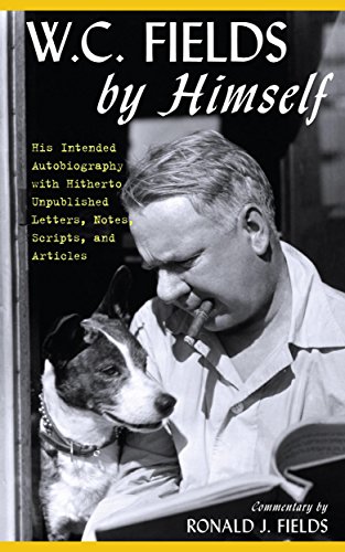 W. C. Fields by Himself His Intended Autobiography with Hitherto Unpublished Letters, Notes, Scripts, and Articles  2016 9781630761707 Front Cover