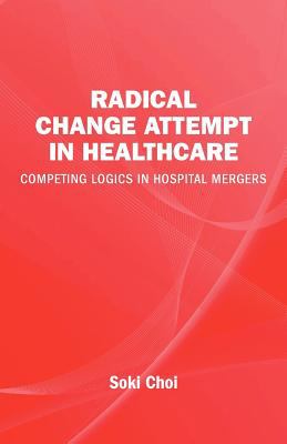 Radical Change Attempt in Healthcare - Competing Logics in Hospital Mergers N/A 9789186815707 Front Cover